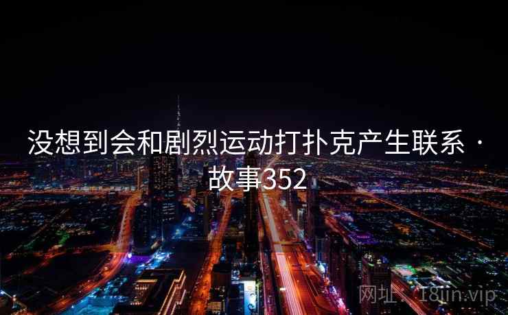 没想到会和剧烈运动打扑克产生联系 · 故事352