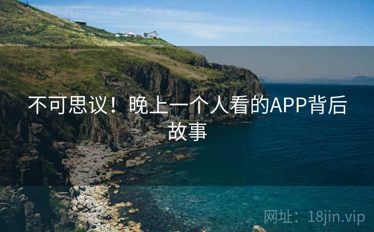 不可思议！晚上一个人看的APP背后故事