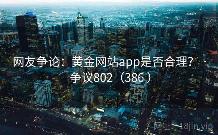 网友争论：黄金网站app是否合理？ · 争议802（386 ）  第1张