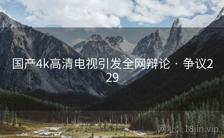 国产4k高清电视引发全网辩论 · 争议229  第2张