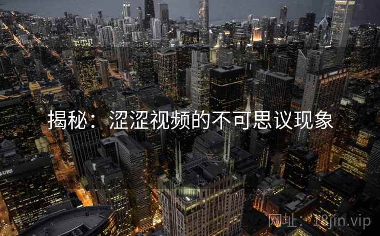 揭秘：涩涩视频的不可思议现象