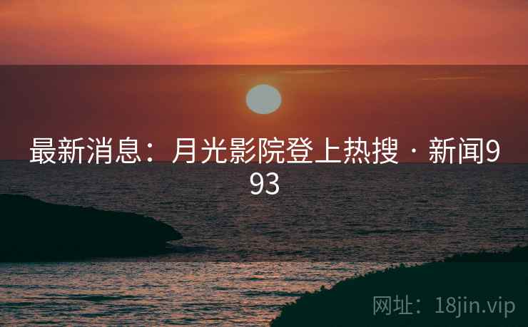 最新消息：月光影院登上热搜 · 新闻993  第2张